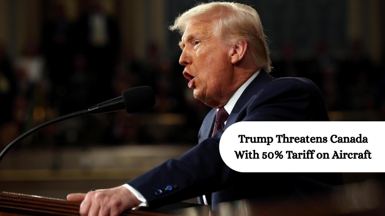 Trump Threatens Canada With 50 per cent Tariff on Aircraft: Global Context and Impact
